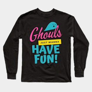 Ghouls Just Wanna Have Fun Long Sleeve T-Shirt